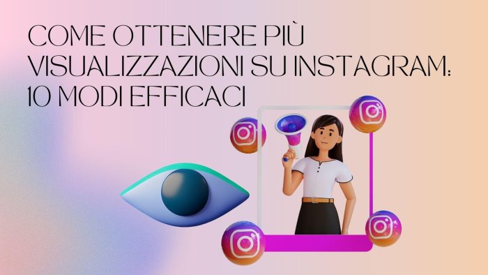 come ottenere piu visualizzazioni su instagram 10 modi efficaci